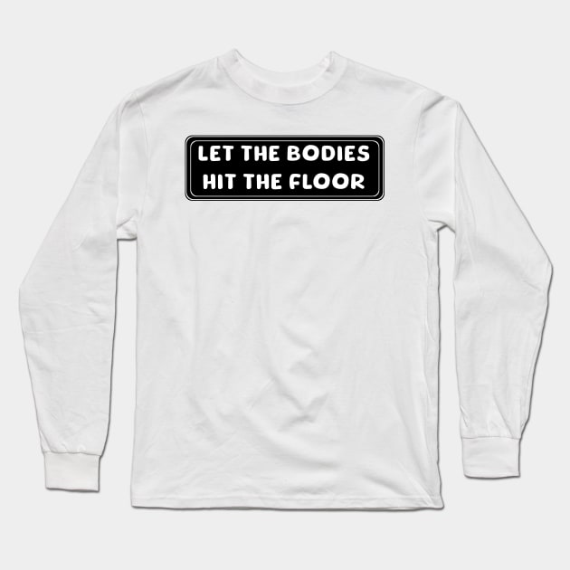 let-the-bodies-hit-the-floor Long Sleeve T-Shirt by Quincey Abstract Designs